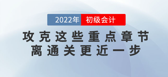 備考2022年初級會計考試，攻下這些重點章節(jié)，60分志在必得！