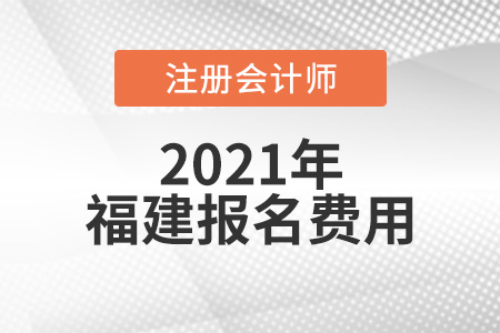 2021年福建省寧德注會報名費用是多少錢