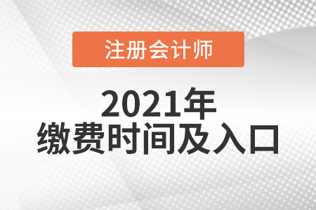 21年注會(huì)繳費(fèi)時(shí)間和繳費(fèi)入口