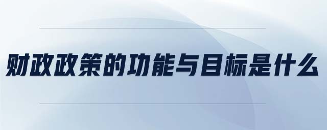 財(cái)政政策的功能與目標(biāo)是什么