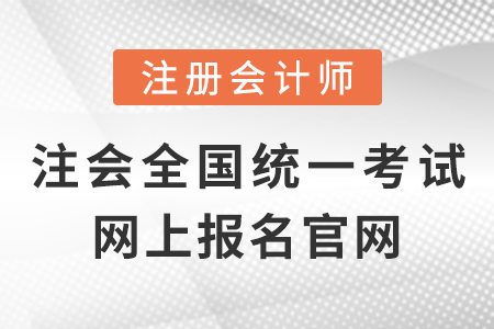 注冊(cè)會(huì)計(jì)師全國統(tǒng)一考試網(wǎng)上報(bào)名官網(wǎng)