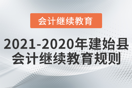 2021至2020年湖北省建始縣會計(jì)繼續(xù)教育規(guī)則 2021至2020年湖北省建始縣會計(jì)繼續(xù)教育規(guī)則