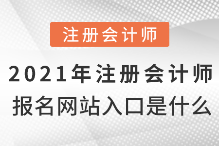 2021年注冊會計師報名網(wǎng)站入口是什么？