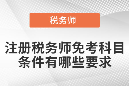 注冊(cè)稅務(wù)師免考科目條件有哪些要求