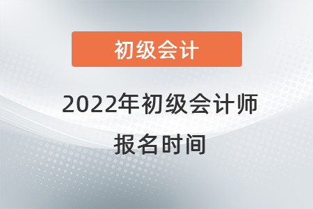 2022年初級會計師報名時間
