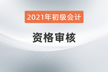2021年廣東省肇慶市初級(jí)會(huì)計(jì)考試考后資格復(fù)核的相關(guān)通知