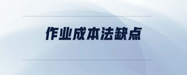 作業(yè)成本法缺點(diǎn) 作業(yè)成本法缺點(diǎn)