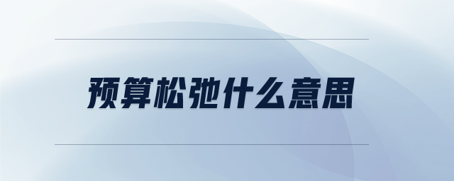 預(yù)算松弛什么意思 預(yù)算松弛什么意思