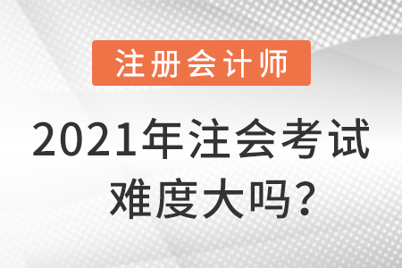 2021年注會考試難度大嗎？