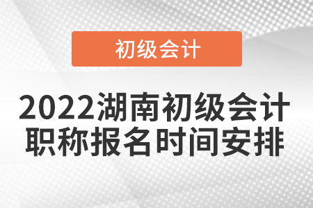 2022湖南省長沙初級會計職稱報名時間安排