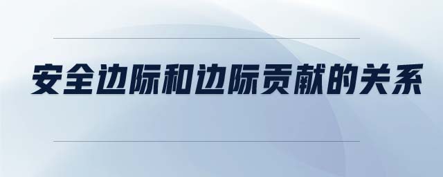 安全邊際和邊際貢獻(xiàn)的關(guān)系
