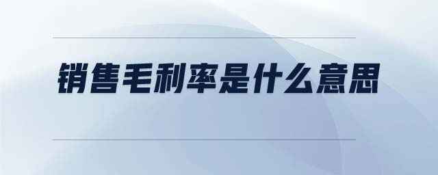 銷售毛利率是什么意思 銷售毛利率是什么意思