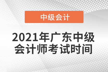 2021年廣東省湛江中級會(huì)計(jì)師考試時(shí)間