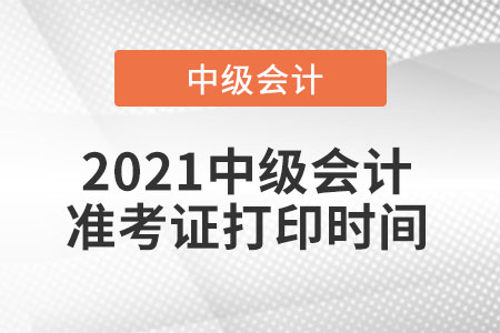 中級會計打印準考證時間2021年