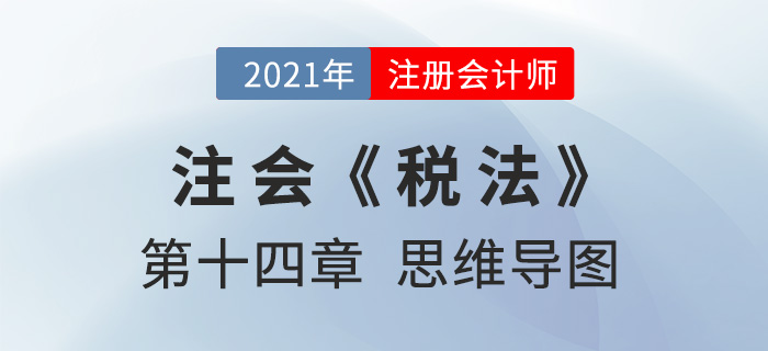 2021年注會《稅法》第十四章思維導(dǎo)圖