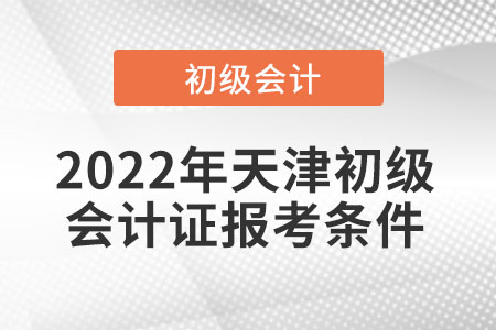 2022年天津市紅橋區(qū)初級會計證報考條件