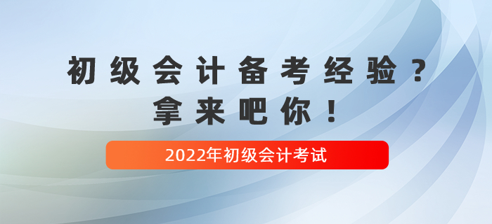 收藏貼：2022年初級會計備考經(jīng)驗？拿來吧你！