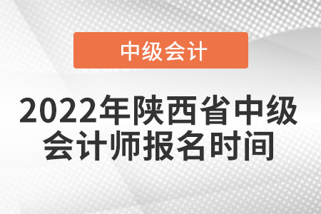2022年陜西省榆林中級會計師報名時間