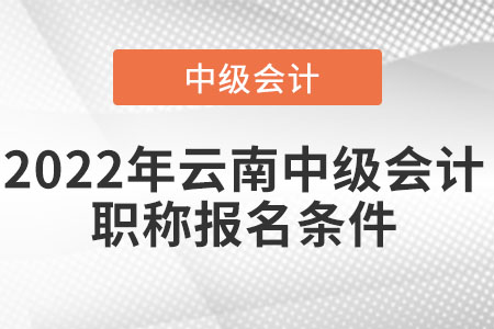 2022年云南省臨滄中級(jí)會(huì)計(jì)職稱報(bào)名條件