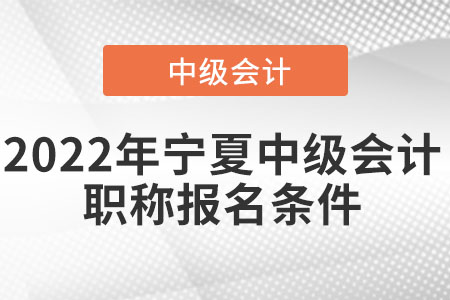 2022年寧夏自治區(qū)固原中級會計職稱報名條件