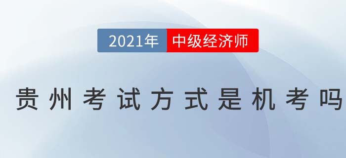 2021年貴州中級經(jīng)濟師考試方式是機考嗎