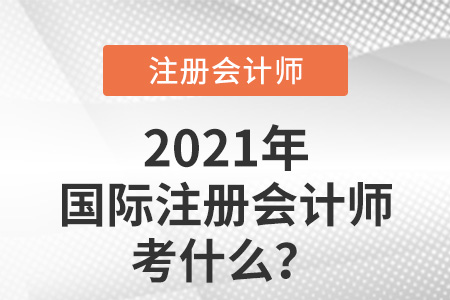 國際注冊會計(jì)師考什么
