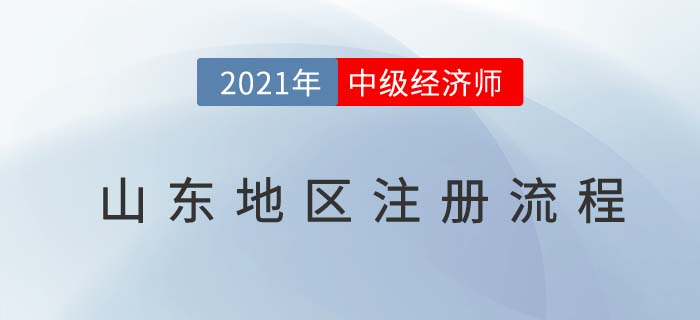 2021經(jīng)濟(jì)師中級(jí)報(bào)名注冊(cè)流程山東地區(qū) 2021經(jīng)濟(jì)師中級(jí)報(bào)名注冊(cè)流程山東地區(qū)