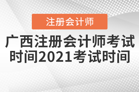 廣西自治區(qū)來賓注冊會計師考試時間2021考試時間