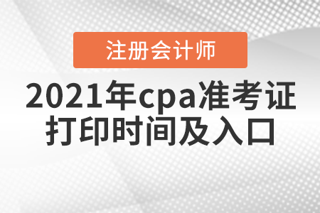 2021年cpa準(zhǔn)考證打印時間及入口