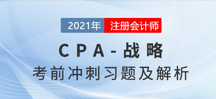 2021年CPA戰(zhàn)略考前沖刺精選習(xí)題 2021年CPA戰(zhàn)略考前沖刺精選習(xí)題