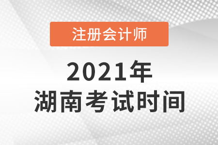 湖南省郴州2021年注冊(cè)會(huì)計(jì)師考試時(shí)間