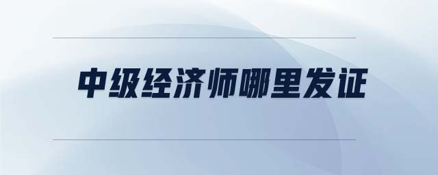 中級經濟師哪里發(fā)證