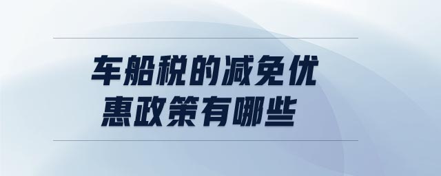 車船稅的減免優(yōu)惠政策有哪些 車船稅的減免優(yōu)惠政策有哪些