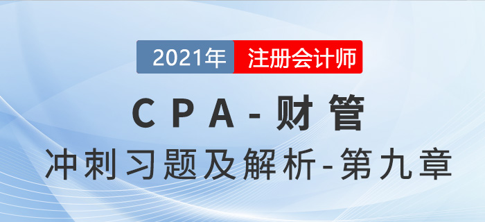2021年CPA財(cái)管考前沖刺習(xí)題及解析——第九章 2021年CPA財(cái)管考前沖刺習(xí)題及解析——第九章