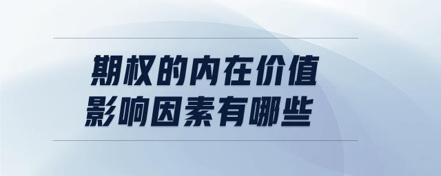 期權的內(nèi)在價值影響因素有哪些 期權的內(nèi)在價值影響因素有哪些