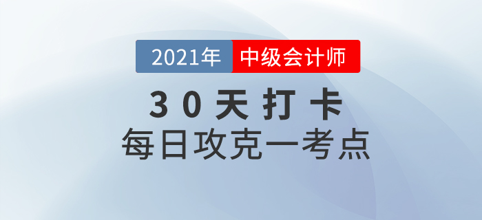 考前30天打卡！2021年中級(jí)會(huì)計(jì)考試每日攻克一考點(diǎn)！
