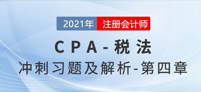 2021年CPA稅法考前沖刺習(xí)題及解析——第四章