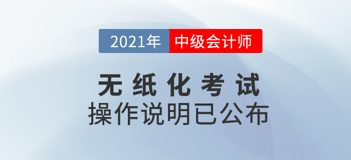 2021年度全國會計專業(yè)技術中級資格考試及操作說明 2021年度全國會計專業(yè)技術中級資格考試及操作說明