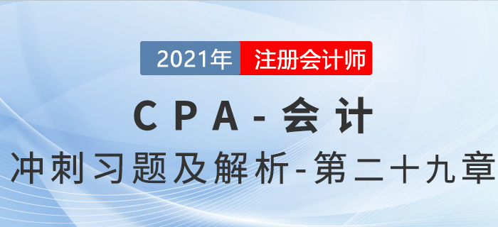 2021年CPA會(huì)計(jì)考前沖刺習(xí)題及解析——第二十九章