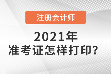 2021年注會考試準(zhǔn)考證怎么打印