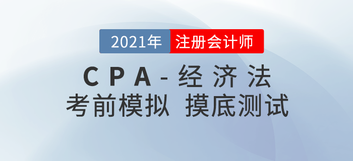 2021年注冊(cè)會(huì)計(jì)師考試《經(jīng)濟(jì)法》考前模擬題 2021年注冊(cè)會(huì)計(jì)師考試《經(jīng)濟(jì)法》考前模擬題