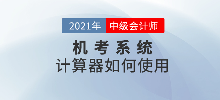 機(jī)考系統(tǒng)中的計算器如何打開及使用？2021考生一定要知道