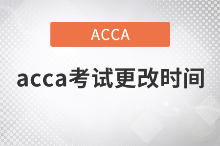 2021年acca考試更改時間可以嗎？