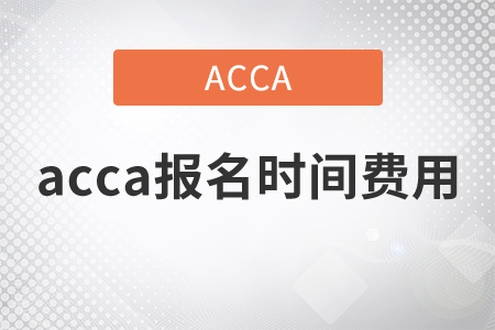 2021年acca報(bào)名時(shí)間費(fèi)用都是什么？