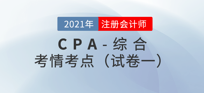 2021年注會延考地區(qū)綜合階段試卷一考情考點分析 2021年注會延考地區(qū)綜合階段試卷一考情考點分析