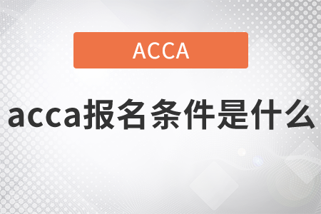 2021年acca報名條件是什么？