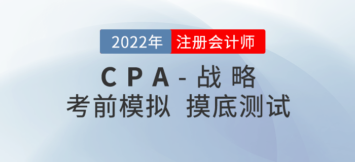 2021年注冊會計師考試《戰(zhàn)略》考前模擬題 2021年注冊會計師考試《戰(zhàn)略》考前模擬題
