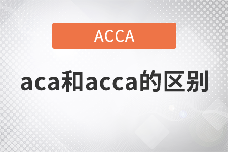 2021年aca和acca的區(qū)別是什么？