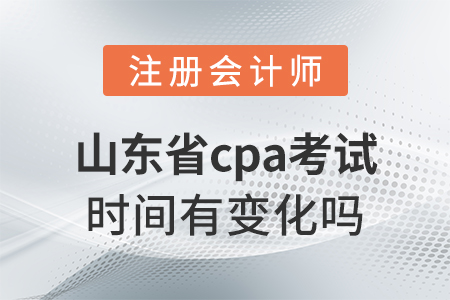 山東省濟(jì)南cpa考試時間有變化嗎？