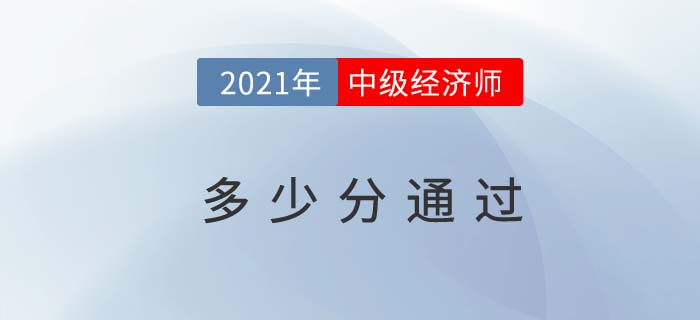 2021年中級經(jīng)濟師考試通過標準新規(guī)定 2021年中級經(jīng)濟師考試通過標準新規(guī)定